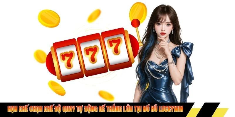 Hạn chế chọn chế độ quay tự động để thắng lớn tại nổ hũ Luckywin