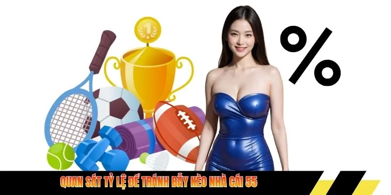 Quan sát tỷ lệ để tránh bẫy kèo nhà cái 55 